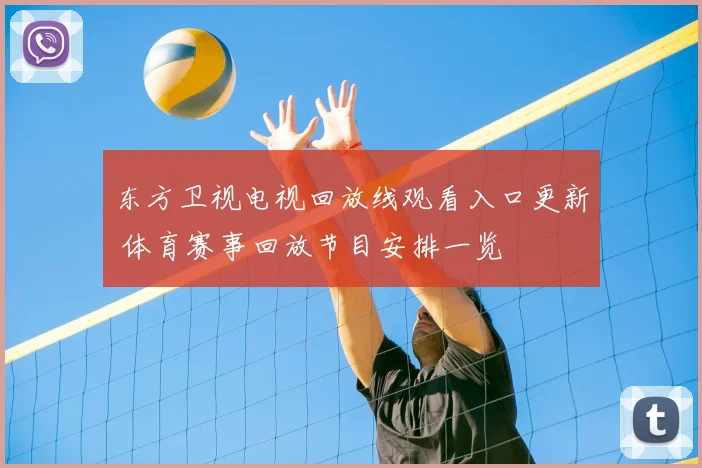 东方卫视电视回放线观看入口更新 体育赛事回放节目安排一览